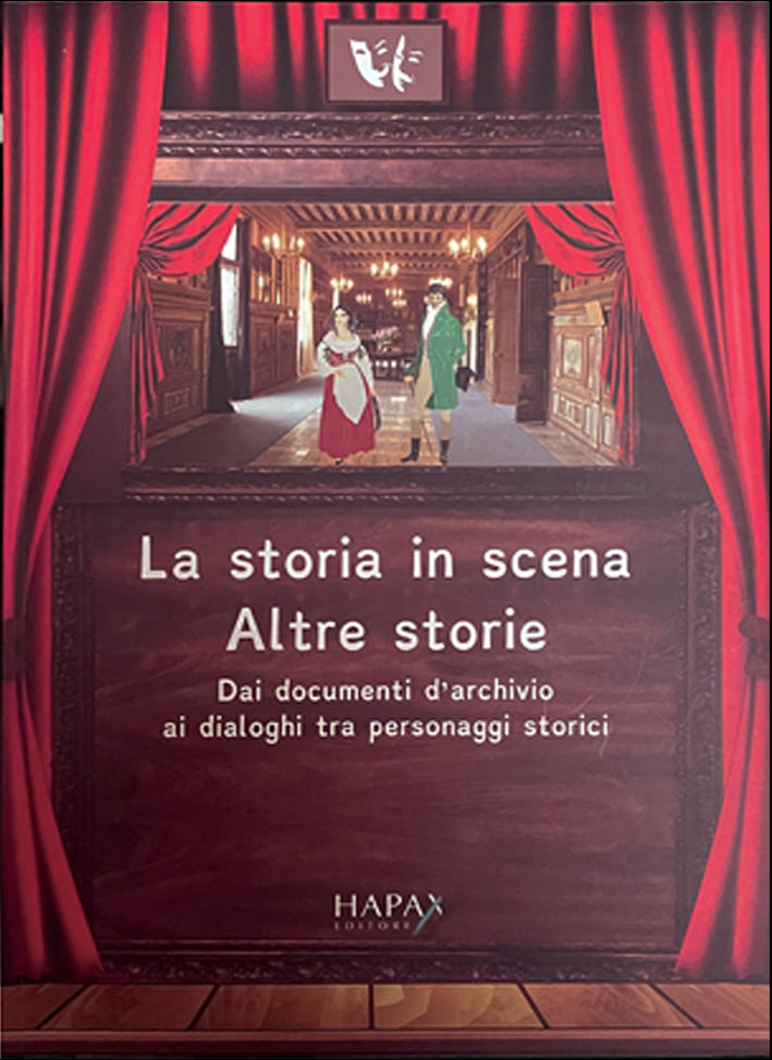 La storia in scena. Altre storie. Dai documenti d'archivio ai dialoghi tra personaggi storici