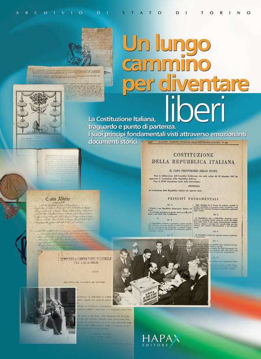Un lungo cammino per diventare liberi. La Costituzione italiana, traguardo e punto di partenza. I suoi principi fondamentali visti attraverso emozionanti documenti storici