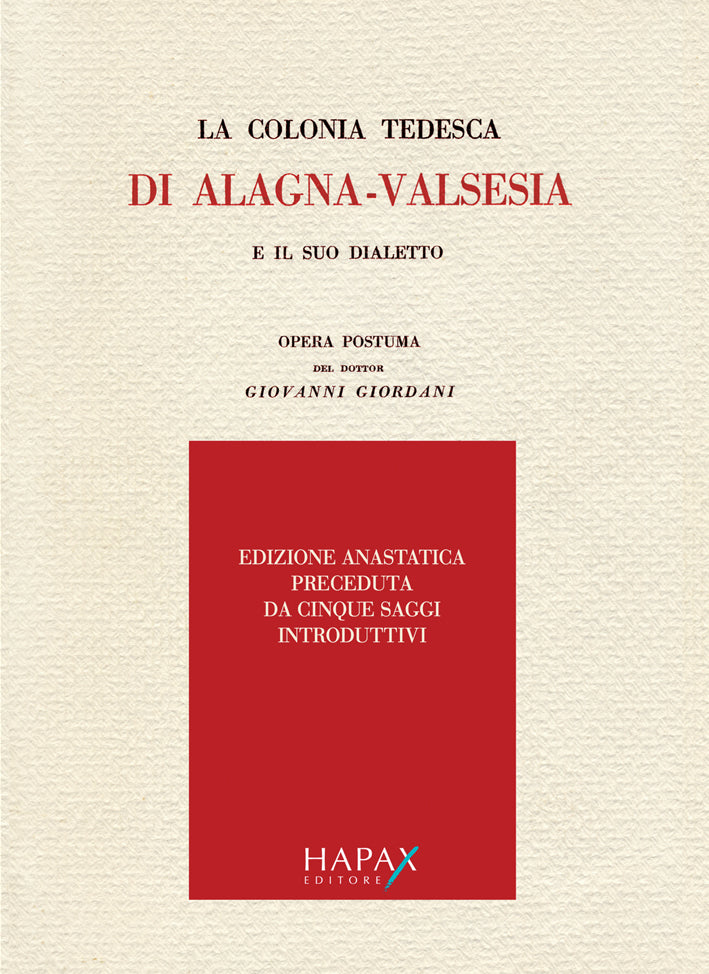 La colonia tedesca di Alagna-Valsesia e il suo dialetto. Opera postuma del dottor Giovanni Giordani. Edizione anastatica preceduta da cinque saggi introduttivi